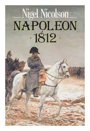 NICOLSON, NIGEL - Napoleon 1812 / Nigel Nicolson