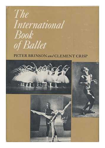 BRINSON, PETER. CLEMENT CRISP - The International Book of Ballet [By] Peter Brinson and Clement Crisp