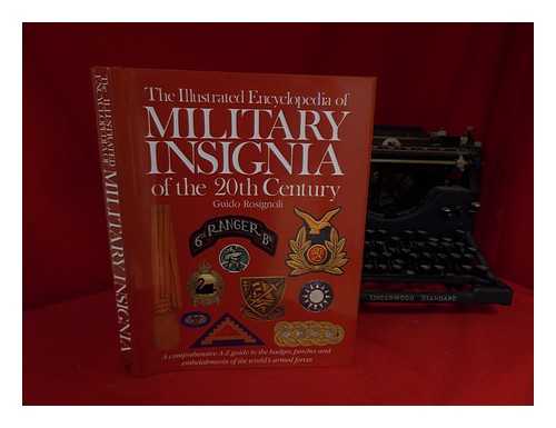 Rosignoli, Guido - The Illustrated Encyclopedia of Military Insignia of the 20th Century : a Comprehensive A-Z Guide to the Badges, Patches, and Embellishments of the World's Armed Forces / Guido Rosignoli ; Introduction by Will Fowler
