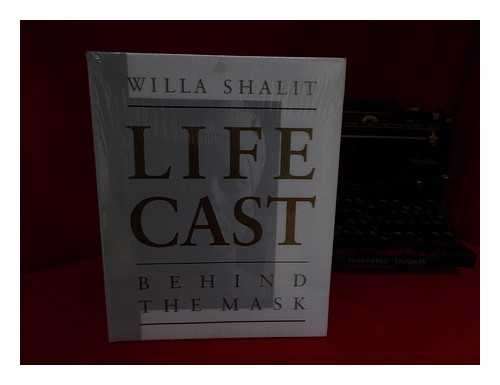 SHALIT, WILLA - Life Cast : Behind the Mask / Willa Shalit