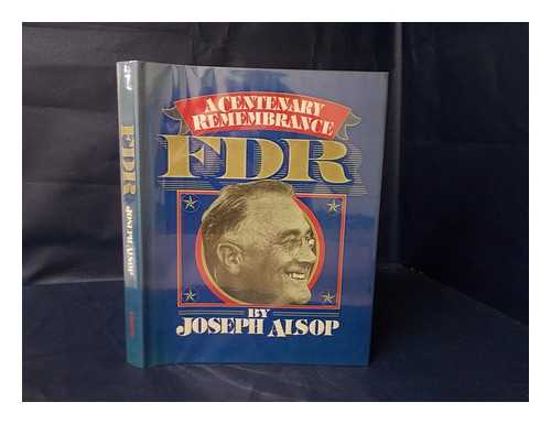 Alsop, Joseph - FDR, 1882-1945 : a Centenary Remembrance / Joseph Alsop ; Picture Sections Compiled and Written by Roland Gelatt ; Photo Research by Laurie Platt Winfrey