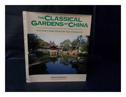 YANG, HUNG-HSUN. WANG ZHENG GUI (PHOTOG. ) - The Classical Gardens of China : History and Design Techniques / Yang Hongxun ; Translated by Wang Hui Min ; Photographs by Wang Zheng Gui.