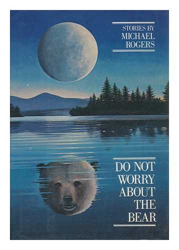 ROGERS, MICHAEL - Do Not Worry about the Bear : Stories