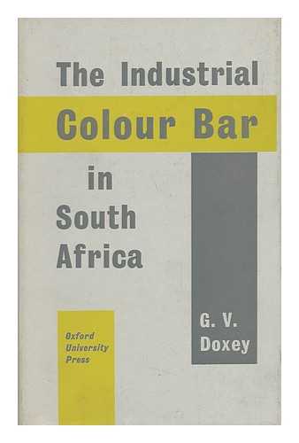 DOXEY, G. V. - The Industrial Colour Bar in South Africa / G. V. Doxey