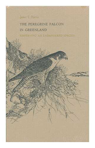 HARRIS, JAMES T. - The Peregrine Falcon in Greenland : Observing an Endangered Species / James T. Harris