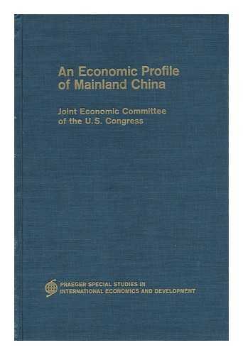 JOINT ECONOMIC COMMITTEE OF THE US CONGRESS - An Economic Profile of Mainland China. Foreword by William Proxmire, Chairman