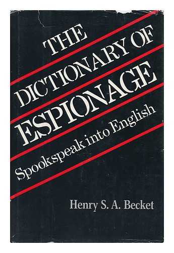 BECKET, HENRY S. A. - The Dictionary of Espionage : Spookspeak Into English / Henry S. A. Becket