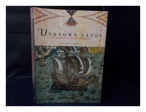 BELLEC, FRANCOIS. - Unknown Lands : the Log Books of the Great Explorers / Francois Bellec ; Translated by Lisa Davidson and Elizabeth Ayre