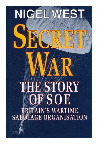 WEST, NIGEL - Secret War - the Story of SOE. Britain's Wartime Sabotage Organisation