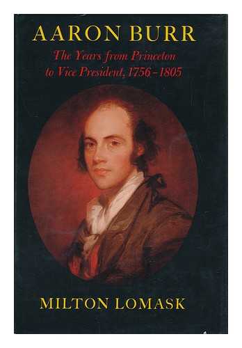 LOMASK, MILTON - Aaron Burr, the Years from Princeton to Vice-President 1756-1805 / Milton Lomask