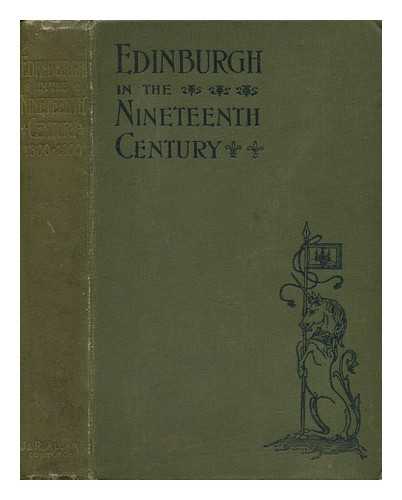 Gilbert, W. M. - Edinburgh in the Nineteenth Century: Being a Diary of the Chief Events Which Have Occured in the City from 1800 A. D. to 1900 A. D...