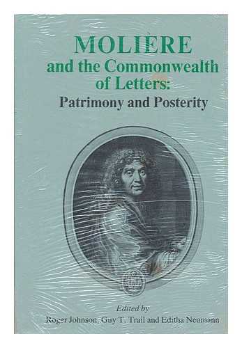 JOHNSON, ROGER. EDITHA S. NEUMANN. GUY T. TRAIL (EDS. ) - Moliere and the Commonwealth of Letters : Patrimony and Posterity / Edited by Roger Johnson, Jr. , Editha S. Neumann, and Guy T. Trail