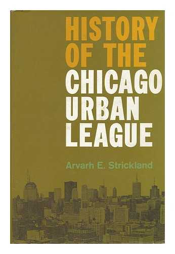 STRICKLAND, ARVARH E. - History of the Chicago Urban League / Arvarh E. Strickland ; Introduction by Christopher R. Reed