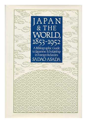 ASADA, SADAO (1936-) - Japan and the World, 1853-1952 : a Bibliographic Guide to Japanese Scholarship in Foreign Relations / Edited by Sadao Asada