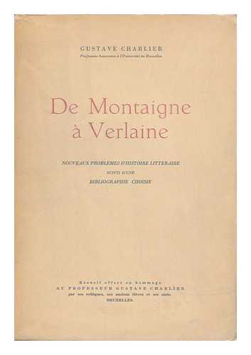 CHARLIER, GUSTAVE (1885-) - De Montaigne a Verlaine : Nouveaux Problemes D'Histoire Litteraire, Suivis D'Une Bibliographie Choisie