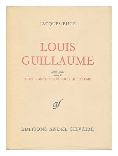 BUGE, JACQUES - Louis Guillaume; Deux Essais, Suivis De Textes Inedits De Louis Guillaume