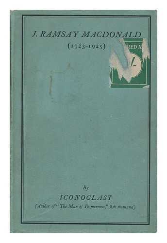 HAMILTON, MARY AGNES (1884-1966). ICONOCLAST [PSEUD. ] - J. Ramsay MacDonald (1923-1925) by Iconoclast [Pseud. ]