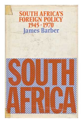 BARBER, JAMES P. - South Africa's Foreign Policy, 1945-1970 [By] James Barber