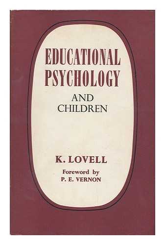 LOVELL, K. (KENNETH) - Educational Psychology and Children [By] K. Lovell; Foreword by P. E. Vernon