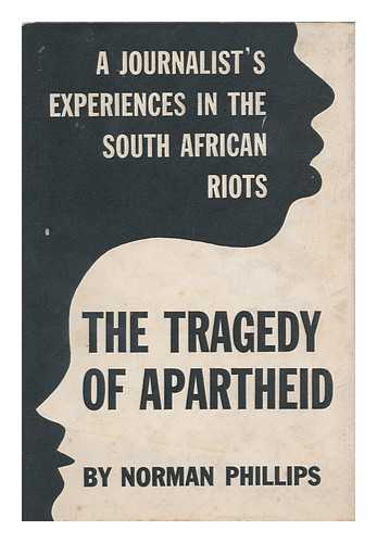 PHILLIPS, NORMAN CHARLES - The Tragedy of Apartheid; a Journalist's Experiences in the South African Riots