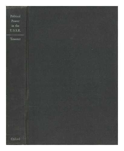 TOWSTER, JULIAN - Political Power in the U. S. S. R. , 1917-1947; the Theory and Structure of Government in the Soviet State. with an Introd. by Quincy Wright