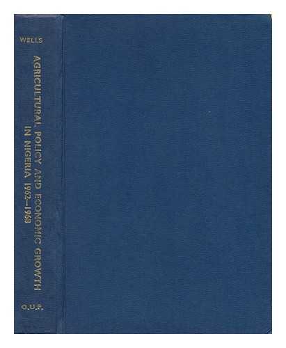 WELLS, JEROME C. - Agricultural Policy and Economic Growth in Nigeria, 1962-1968 / Jerome C. Wells