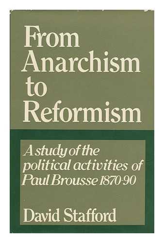 STAFFORD, DAVID - From Anarchism to Reformism : a Study of the Political Activities of Paul Brousse Within the First International and the French Socialist Movement, 1870-90