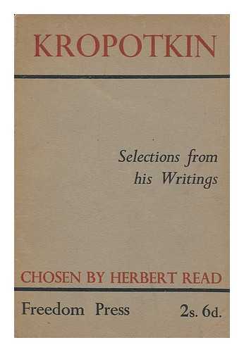 KROPOTKIN, PETR ALEKSEEVICH (1842-1921) & READ, HERBERT EDWARD, SIR (1893-1968) - Kropotkin : Selections from His Writings / Edited with an Introduction by Herbert Read