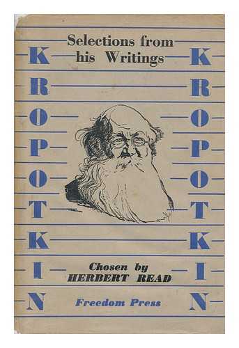 KROPOTKIN, PETR ALEKSEEVICH (1842-1921) & READ, HERBERT EDWARD, SIR (1893-1968) - Kropotkin : Selections from His Writings / Edited with an Introduction by Herbert Read
