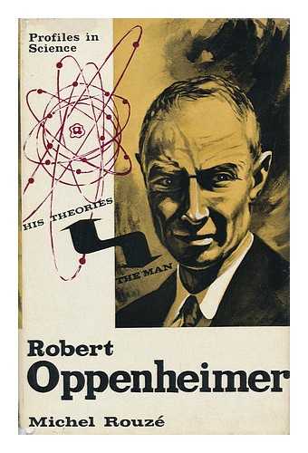 ROUZE, MICHEL - Robert Oppenheimer, the Man and His Theories. Translated by Patrick Evans