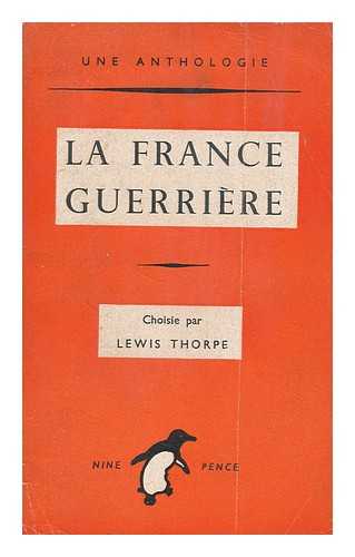 THORPE, LEWIS G. M. (ED. ) - La France Guerriere : Une Anthologie / Choisie Par Lewis Thorpe