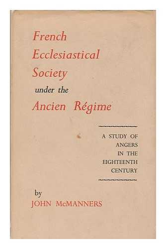 MCMANNERS, JOHN - French Ecclesiastical Society under the Ancien Regime; a Study of Angers in the Eighteenth Century