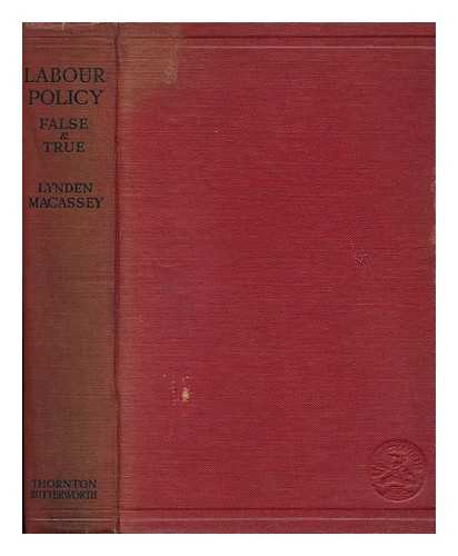 MACASSEY, LYNDEN LIVINGSTONE, SIR - Labour Policy--False and True; a Study in Economic History and Industrial Economics, by Lynden MacAssey