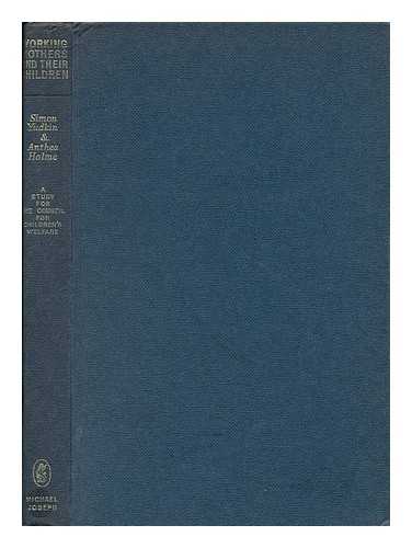 YUDKIN, SIMON. ANTHEA HOLME - Working Mothers and Their Children, a Study for the Council for Children's Welfare [By] Simon Yudkin & Anthea Holme