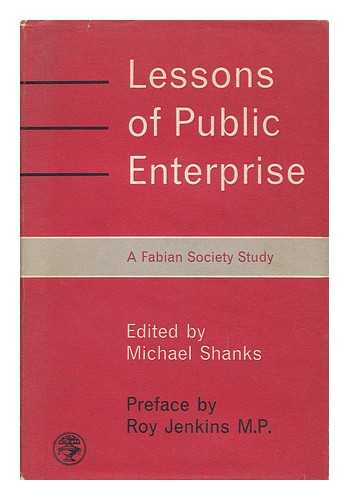 SHANKS, MICHAEL (1927-) - The Lessons of Public Enterprise : a Fabian Society Study / Edited by Michael Shanks ; with a Foreword by Roy Jenkins.