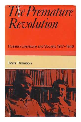 THOMSON, BORIS - The Premature Revolution; Russian Literature and Society, 1917-1946