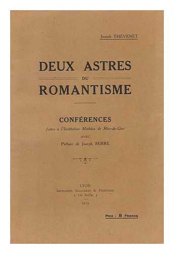 THEVENET, JOSEPH - Deux Astres Du Romantisme; Conferences Faites a L'Insitution Mathias De Rive-De-Gier, Avec Preface De Joseph Serre