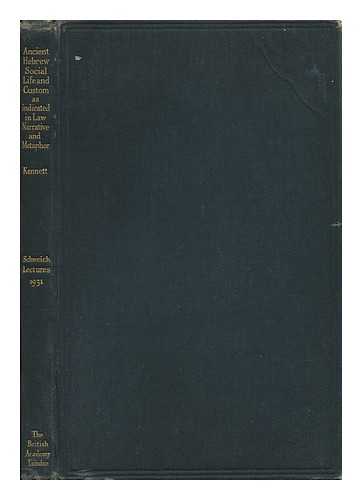 KENNETT, ROBERT HATCH. BRITISH ACADEMY - Ancient Hebrew Social Life and Custom As Indicated in Law, Narrative and Metaphor