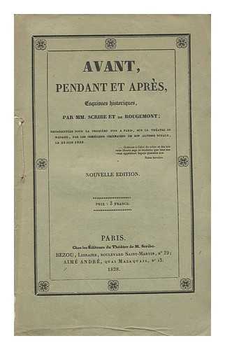 SCRIBE, EUGENE (1791-1861). ROUGEMENT, MICHEL-NICOLAS BALISSON DE - Avant, Pendant Et Apres : Esquisses Historiques / Par MM. Scribe Et De Rougemont. Representees Pour La Premiere Fois a Paris, Sur Le Theatre De Madame, Par Les Comediens Ordinaires De Son Altesse Royale, Le 28 Juin 1828