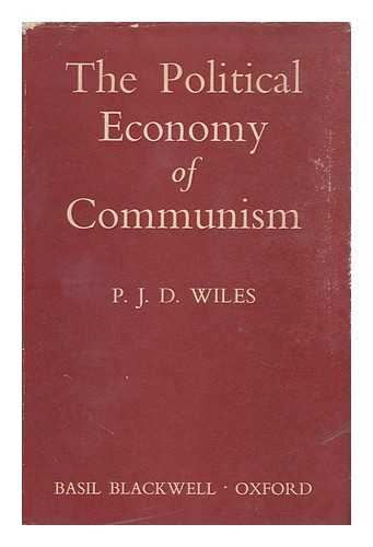 WILES, PETER JOHN DE LA FOSSE - The Political Economy of Communism