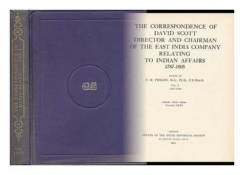 SCOTT, DAVID (1746-1805). C. H. PHILLIPS (ED. ) - The Correspondence of David Scott, Director and Chairman of the East India Company, Relating to Indian Affairs, 1787-1805, Edited by C. H. Phillips [Volume 1: 1787 - 1799]