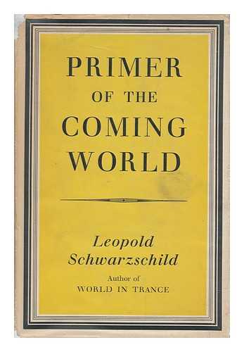 SCHWARZSCHILD, LEOPOLD (1891-1950) & GUTERMAN, NORBERT (1900-) - Primer of the Coming World / Translated from the German by N. Guterman