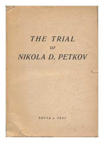 PETKOV, NIKOLA DIMITROV (1892/3-1947) - The Trial of Nikola D. Petkov : Record of the Judicial Proceedings, August 5-15, 1947