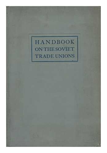 LOZOVSKY, A. (ED. ) - Handbook on the Soviet Trade Unions, for Workers' Delegations, Edited by A. Lozovsky