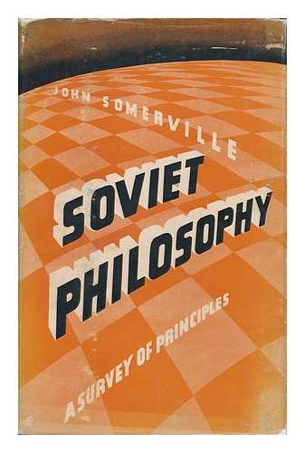 SOMERVILLE, JOHN - Soviet Philosophy, a Study of Theory and Practice, by John Somerville