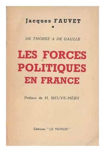 FAUVET, JACQUES - Les Forces Politiques En France : De Thorez a De Gaulle; Etude Et Geographie Des Divers Partis / Pref. De H. Beuve-Mery