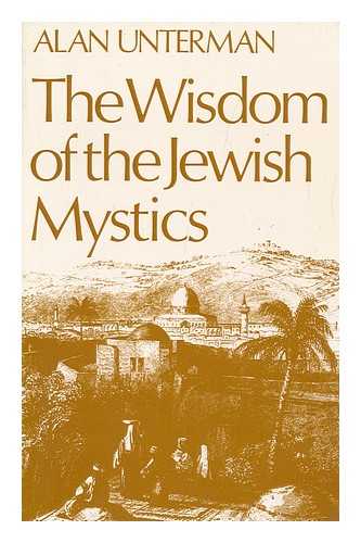 UNTERMAN, ALAN - The Wisdom of the Jewish Mystics / Translated [From the Hebrew] by Alan Unterman