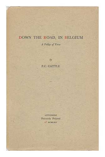 CATTLE, P. C. - Down the Road, in Belgium : a Volley of Verse