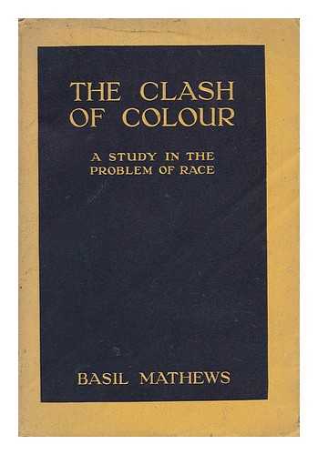 MATTHEWS, BASIL - The Clash of Colour : a Study in the Problem of Race