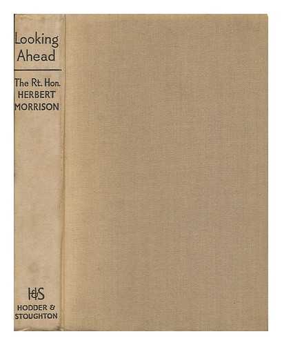 MORRISON, HERBERT (1888-1965) - Looking Ahead; War-Time Speeches by the Right Honourable Herbert Morrison